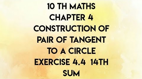 Chapter 4 Construction of Pair of tangent to a circle  Exercise 4.4 14th sum