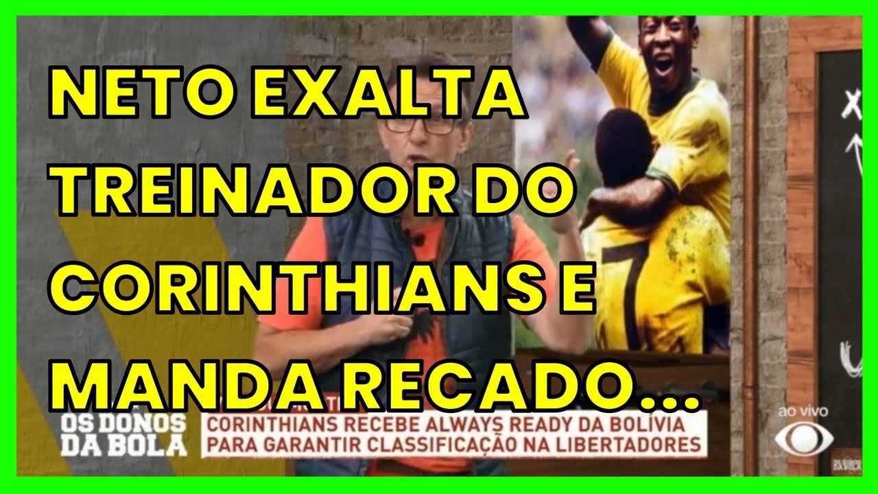 NETO EXALTA TREINADOR DO CORINTHIANS E MANDA RECADO PARA CÁSSIO