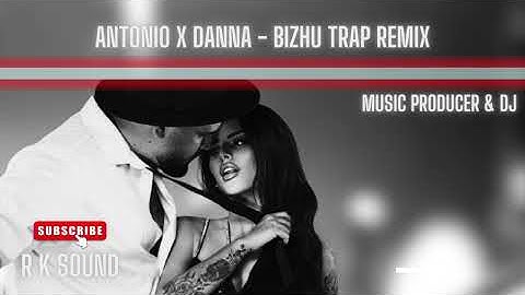 ANTONIO x DANNA - BIZHU (Trap Remix ) By R K SOUND
