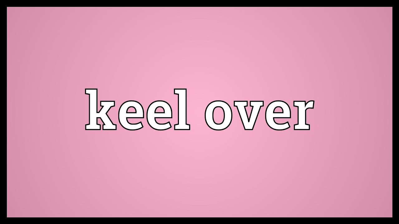 Keel Over Meaning YouTube Keel Over Meaning YouTube