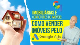 Google Ads para Imobiliárias e Corretores de Imóveis: Entenda a Lógica para Vender