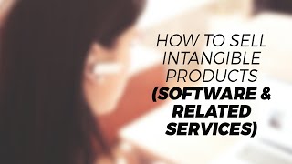 HOW TO SELL INTANGIBLE PRODUCTS (SOFTWARE & RELATED SERVICES)
