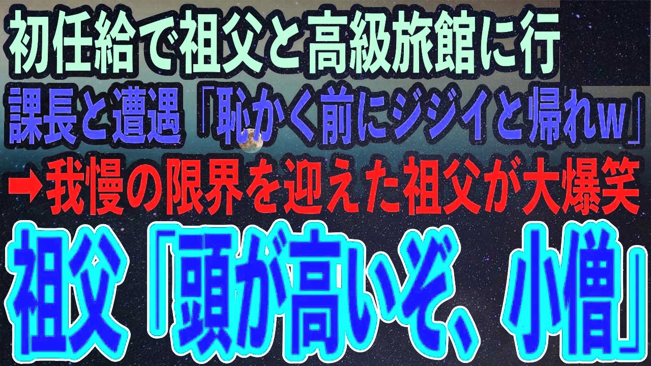 血の繋がらない祖父に初任給で親孝行。高級旅館へ連れていくと、会社で俺に嫌がらせを続ける課長と遭遇「貧乏人は帰れ！クビにするぞw」→すると祖父が大爆笑し課長は顔面蒼白にw