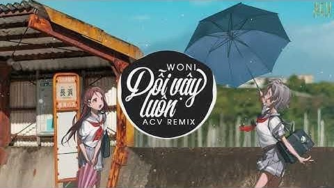 DỖI VẬY LUÔN (ACV REMIX) - WONI | Anh Quát Em À Nói To Thế Á... | Nhạc  Remix 2021