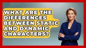 What Are the Differences Between Static and Dynamic Characters? - Fictional Journeys