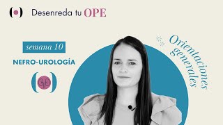 Semana10. Nefro-Urología. Orientaciones generales. Desenreda tu OPE de enfermería.