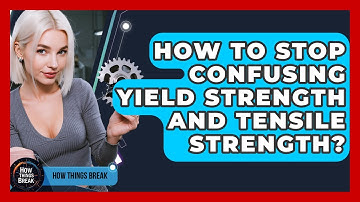 How To Stop Confusing Yield Strength And Tensile Strength? - How Things Break