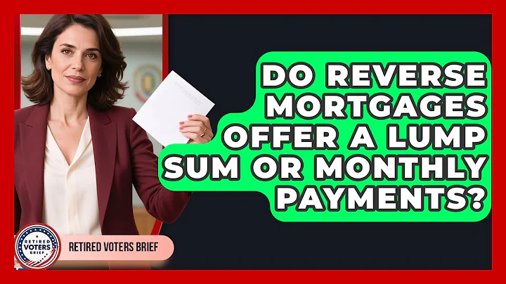 Do Reverse Mortgages Offer A Lump Sum Or Monthly Payments? - Retired Voters Brief