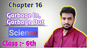 GARBAGE IN GARBAGE OUT || Chapter 16 Science Class 6th Ncert