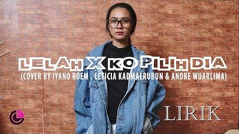 Lelah x Ko pilih dia - (Cover By) Iyano Roem , Leticia Kadmaerubun & Andre Wuarlima LIRIK