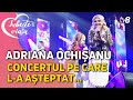 Visul interpretei Adriana Ochișanu s-a împlinit! Concertul pe care l-a așteptat atât de mult...