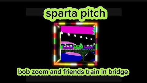 Sparta pitch bob zoom and friends train in bridge with different colors and different video effects