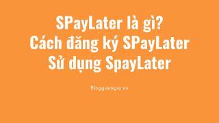 SPayLater Shopee là gì? Cách đăng ký, kích hoạt và sử dụng SPayLater để mua hàng trước trả tiền sau