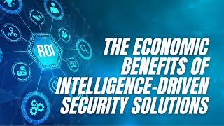 The Economic Benefits of Intelligence-Driven Security Solutions