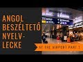 Angol nyelvtanfolyam újrakezdőknek: Beszéltető gyakorlatok - At the airport Part 1