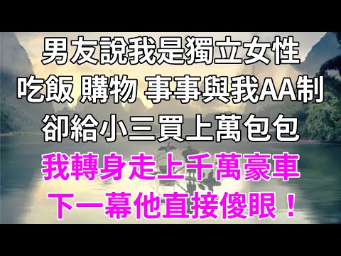 男友說我是獨立女性，吃飯 購物 事事與我AA制，卻給小三買上萬包包，我轉身走上千萬豪車，下一幕他直接傻眼！#荷上清風#為人處世 #生活經驗 #情感故事#婆媳故事#柒妹有話說