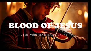 BLOOD OF JESUS/PROPHETIC VIOLIN WORSHIP INSTRUMENTAL/BACKGROUND PRAYER MUSIC