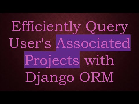 Efficiently Query User's Associated Projects with Django ORM