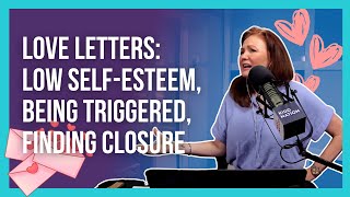 Love Letters Low Self-Esteem, Being Triggered, Finding Closure