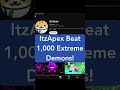 ItzApex Beat 1,000 Extreme Demons! 
