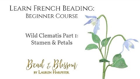 French Beaded Wild Clematis Part 1 - Stamen & Petals | Learn French Beading: Beginner Course
