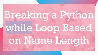 Breaking a Python while Loop Based on Name Length
