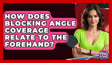 How Does Blocking Angle Coverage Relate To The Forehand? - Ping Pong Prodigy