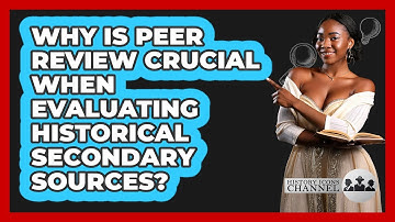 Why Is Peer Review Crucial When Evaluating Historical Secondary Sources? - History Icons Channel