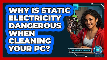 Why Is Static Electricity Dangerous When Cleaning Your PC? - Your Computer Companion