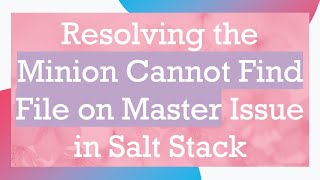 Resolving the Minion Cannot Find File on Master Issue in Salt Stack Information