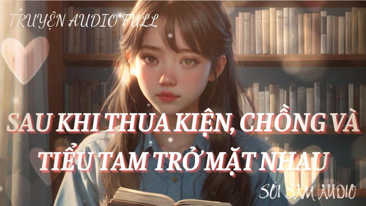 TRUYỆN AUDIO || SAU KHI THUA KIỆN, CHỒNG VÀ TIỂU TAM TRỞ MẶT NHAU || SÓI SÁM AUDIO