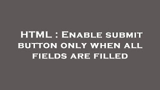 HTML : Enable submit button only when all fields are filled