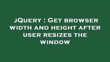 jQuery : Get browser width and height after user resizes the window