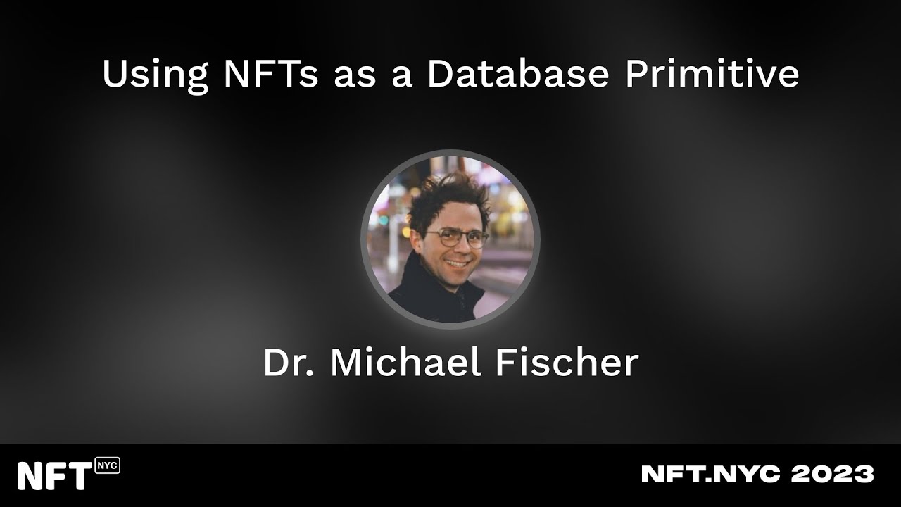 Using NFTs as a Database Primitive - Dr. Michael Fischer at NFT.NYC 2023