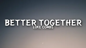 Luke Combs - Better Together (Lyrics)