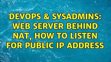DevOps & SysAdmins: Web server behind NAT, how to listen for public IP address (2 Solutions!!)