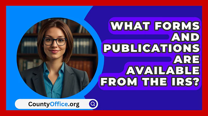 What Forms and Publications Are Available from the IRS? | CountyOffice News