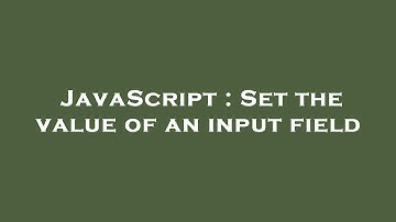 JavaScript : Set the value of an input field