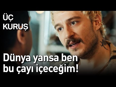 Üç Kuruş | Dünya Yansa Ben Bu Çayı İçeceğim!