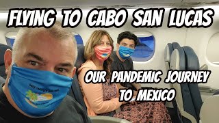 OUR PANDEMIC JOURNEY TO CABO SAN LUCAS, MEXICO | FLYING DURING THE PANDEMIC