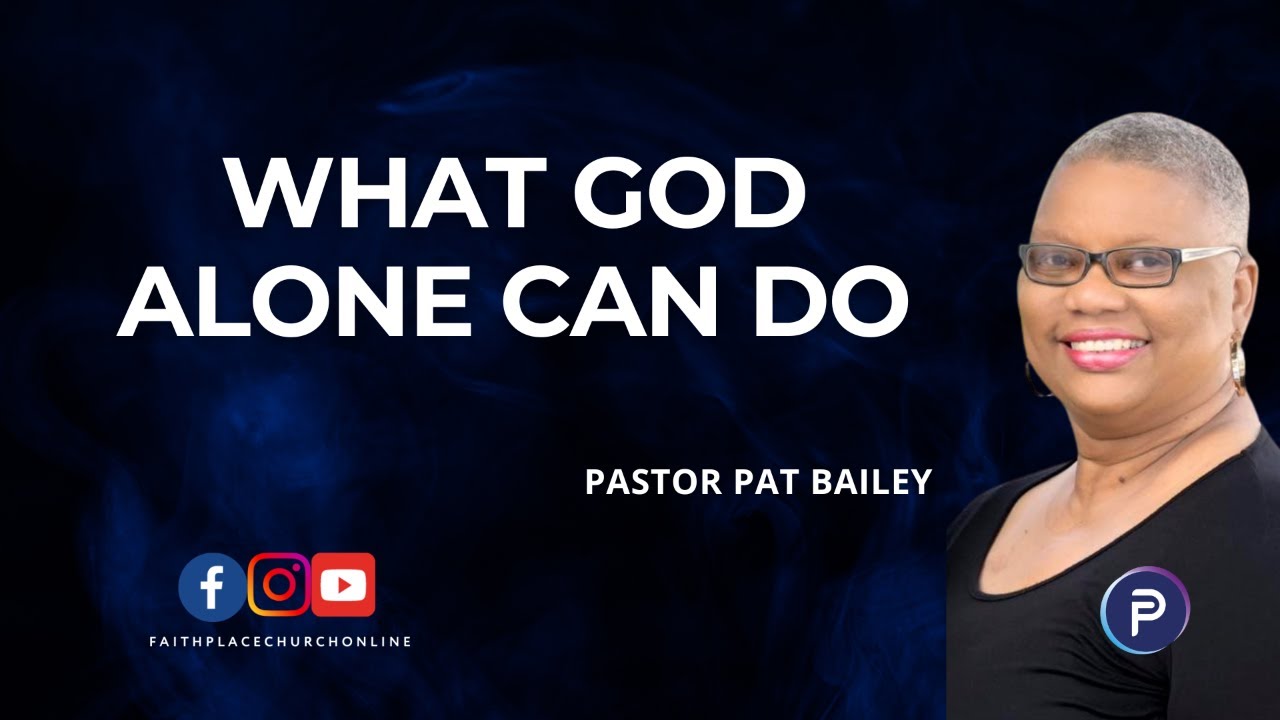 What God Alone Can Do | Wednesday In The Word | Pastor Pat Bailey | Faith Place Church