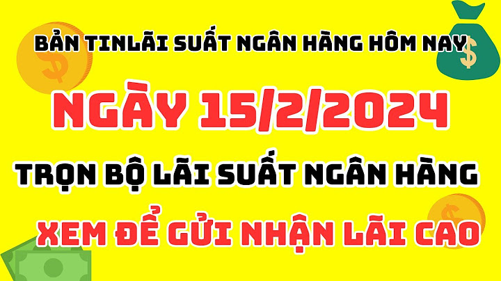 Goởi tiết kiệm ngân hàng nào lãi suất cao nhất năm 2024