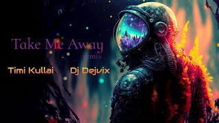 Timi Kullai x Dj Dejvix - Take Me Away  (remix)