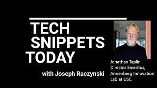 Tech Snippets Today - Jonathan Taplin, Director Emeritus, Annenberg Innovation Lab at USC
