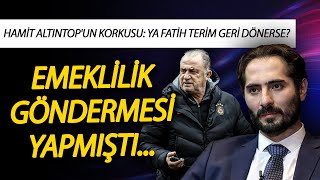 Hamit Altıntopun Korkusu Ya Fatih Terim Geri Dönerse? Emeklilik Göndermesi Yapmıştı...