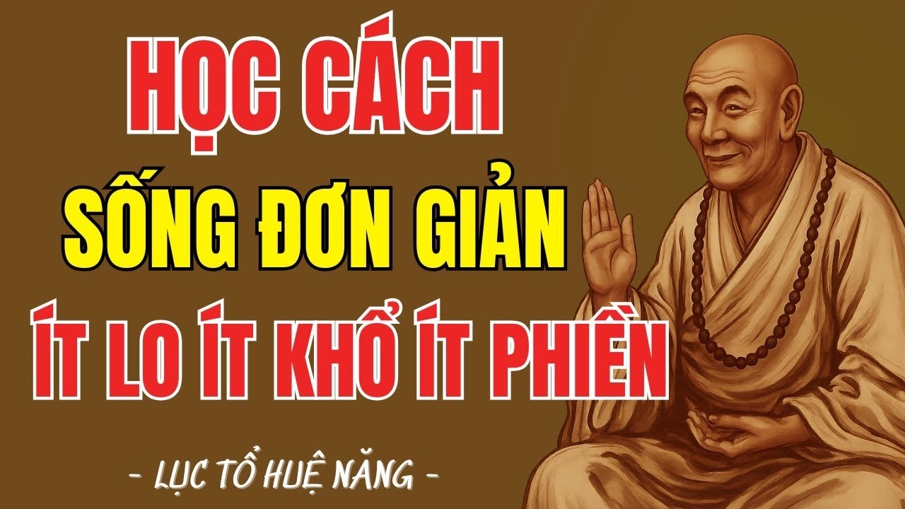 LỤC TỔ HUỆ NĂNG – Sống Càng Đơn Giản Càng Ít Lo, Ít Khổ, Ít Phiền, Đời Nhẹ Tênh | Trí Huệ Từ Tâm