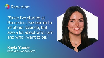 Learning About More than Just Biology - Kayla Yuede, Research Associate at Recursion