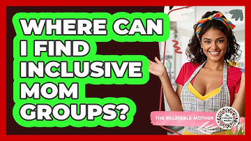 Where Can I Find Inclusive Mom Groups? - The Relatable Mother