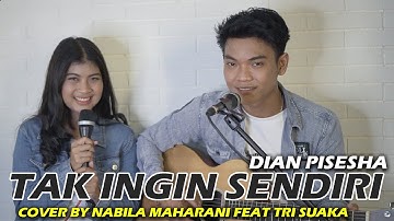 TAK INGIN SENDIRI - DIAN PISESHA (LIRIK) COVER BY NABILA MAHARANI FEAT TRI SUAKA