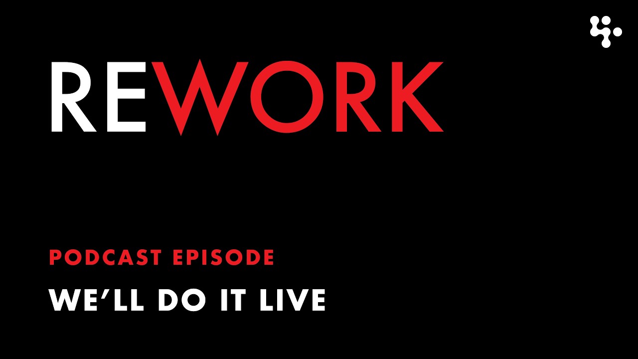 We'll do it live – REWORK